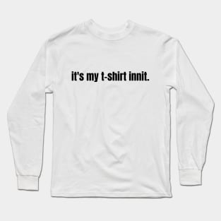 It's My T-shirt Innit Long Sleeve T-Shirt